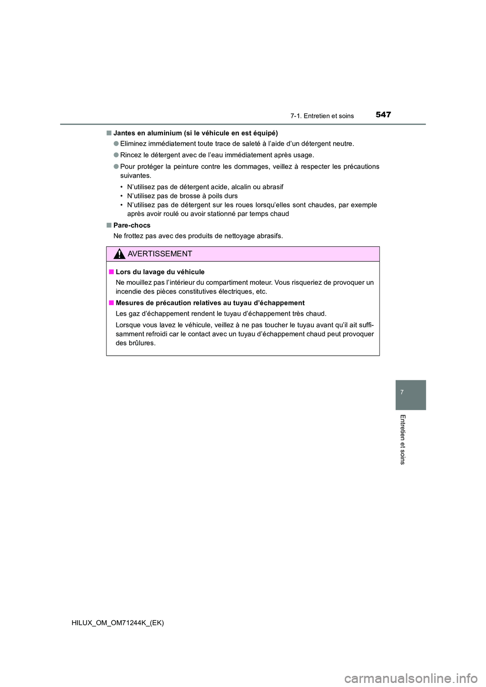 TOYOTA HILUX 2017 Notices Demploi (in French) 5477-1. Entretien et soins
7
Entretien et soins
HILUX_OM_OM71244K_(EK)
■ Jantes en aluminium (si le véhicule en est équipé)
● Eliminez immédiatement toute trace de saleté à l’aide d’un TOYOTA HILUX 2017 Notices Demploi (in French) 5477-1. Entretien et soins
7
Entretien et soins
HILUX_OM_OM71244K_(EK)
■ Jantes en aluminium (si le véhicule en est équipé)
● Eliminez immédiatement toute trace de saleté à l’aide d’un