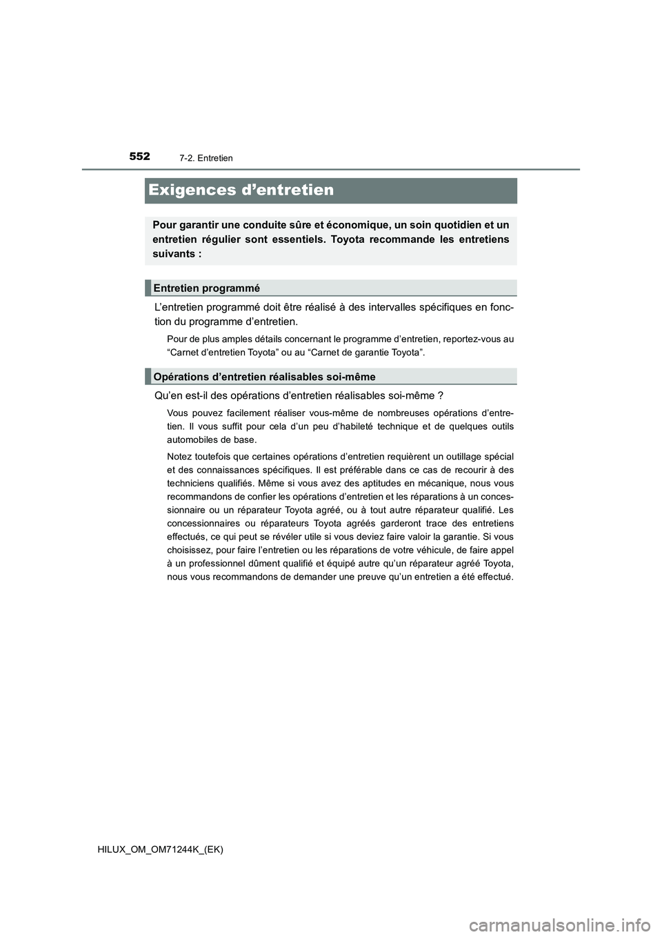TOYOTA HILUX 2017 Notices Demploi (in French) 5527-2. Entretien
HILUX_OM_OM71244K_(EK)
Exigences d’entretien
L’entretien programmé doit être réalisé à des intervalles spécifiques en fonc-
tion du programme d’entretien.
Pour de plus am TOYOTA HILUX 2017 Notices Demploi (in French) 5527-2. Entretien
HILUX_OM_OM71244K_(EK)
Exigences d’entretien
L’entretien programmé doit être réalisé à des intervalles spécifiques en fonc-
tion du programme d’entretien.
Pour de plus am