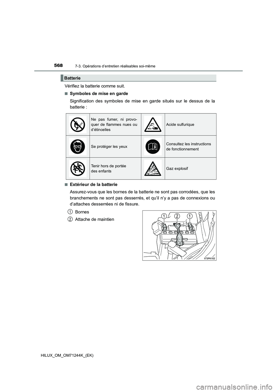 TOYOTA HILUX 2017 Notices Demploi (in French) 5687-3. Opérations d’entretien réalisables soi-même
HILUX_OM_OM71244K_(EK)
Vérifiez la batterie comme suit.
■Symboles de mise en garde
Signification des symboles de mise en garde situés sur l TOYOTA HILUX 2017 Notices Demploi (in French) 5687-3. Opérations d’entretien réalisables soi-même
HILUX_OM_OM71244K_(EK)
Vérifiez la batterie comme suit.
■Symboles de mise en garde
Signification des symboles de mise en garde situés sur l