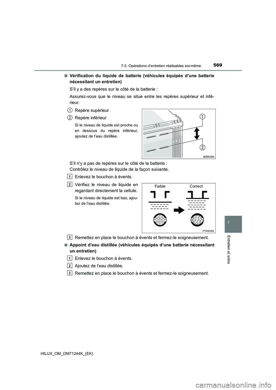 TOYOTA HILUX 2017 Notices Demploi (in French) 5697-3. Opérations d’entretien réalisables soi-même
HILUX_OM_OM71244K_(EK)
7
Entretien et soins
■Vérification du liquide de batterie (véhicules équipés d’une batterie
nécessitant un entr TOYOTA HILUX 2017 Notices Demploi (in French) 5697-3. Opérations d’entretien réalisables soi-même
HILUX_OM_OM71244K_(EK)
7
Entretien et soins
■Vérification du liquide de batterie (véhicules équipés d’une batterie
nécessitant un entr