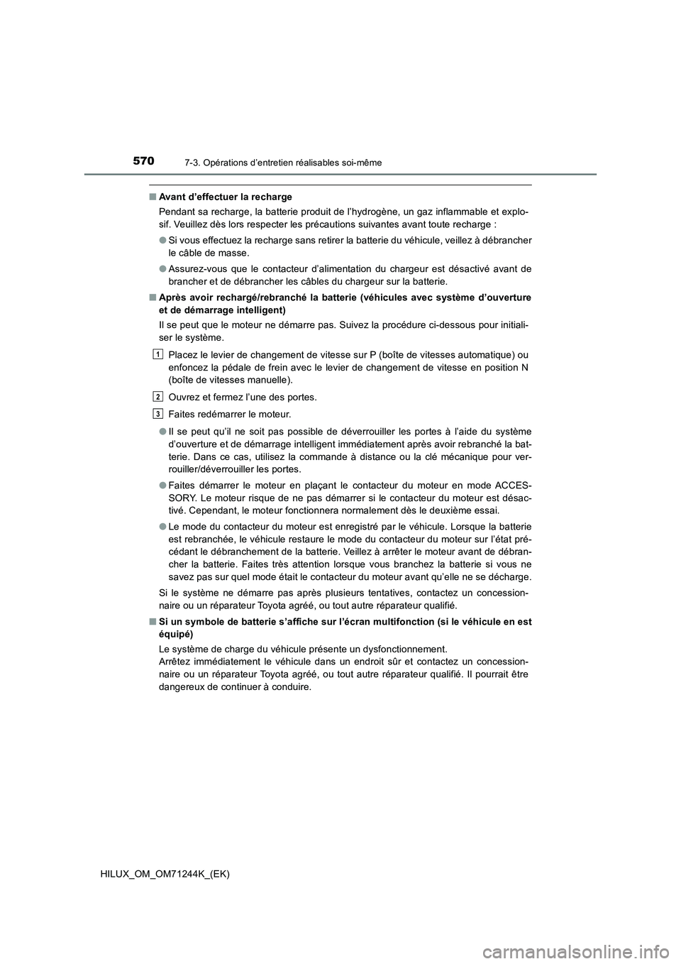 TOYOTA HILUX 2017 Notices Demploi (in French) 5707-3. Opérations d’entretien réalisables soi-même
HILUX_OM_OM71244K_(EK)
■Avant d’effectuer la recharge
Pendant sa recharge, la batterie produit de l’hydrogène, un gaz inflammable et exp TOYOTA HILUX 2017 Notices Demploi (in French) 5707-3. Opérations d’entretien réalisables soi-même
HILUX_OM_OM71244K_(EK)
■Avant d’effectuer la recharge
Pendant sa recharge, la batterie produit de l’hydrogène, un gaz inflammable et exp