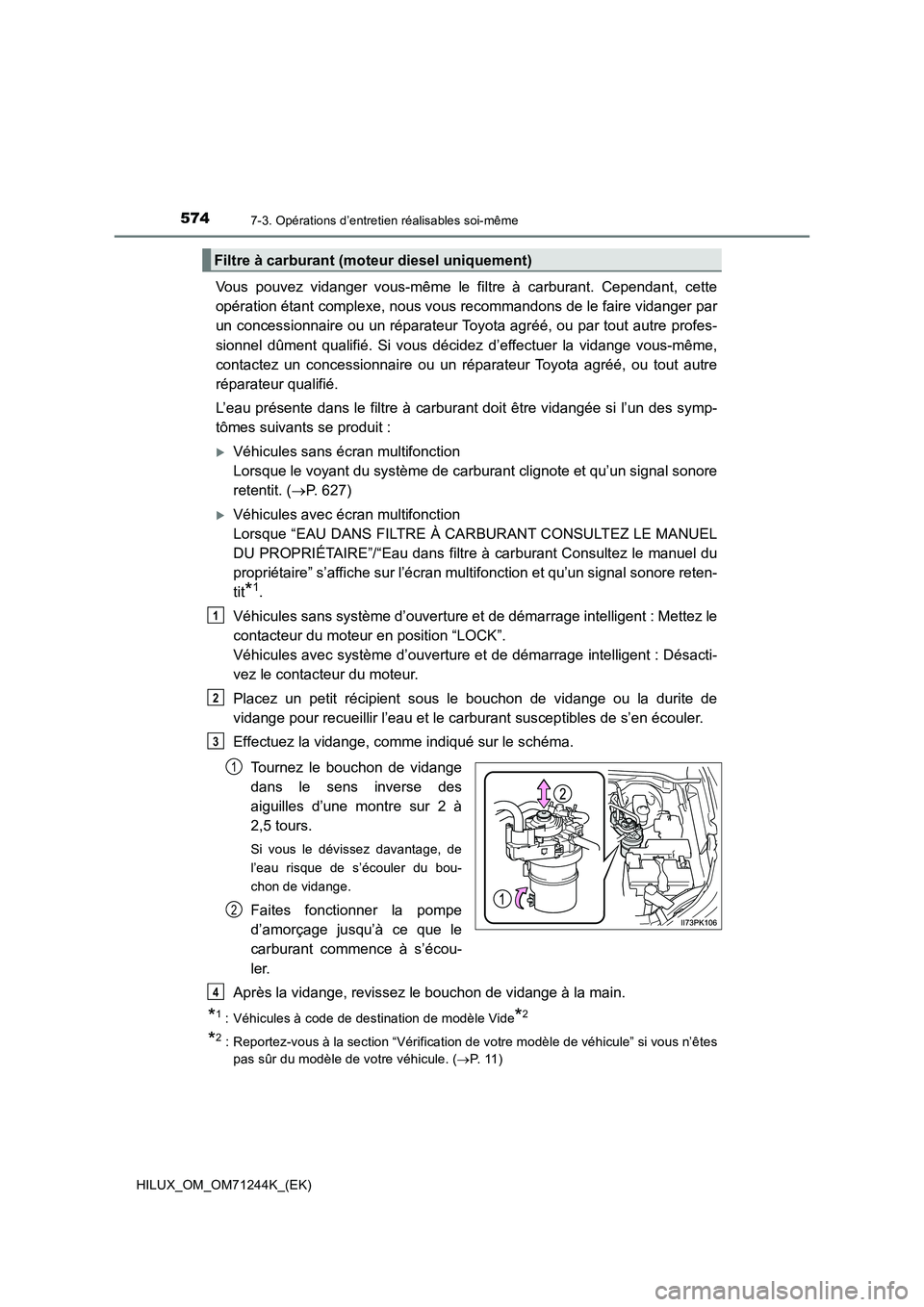 TOYOTA HILUX 2017 Notices Demploi (in French) 5747-3. Opérations d’entretien réalisables soi-même
HILUX_OM_OM71244K_(EK)
Vous pouvez vidanger vous-même le filtre à carburant. Cependant, cette
opération étant complexe, nous vous recomman TOYOTA HILUX 2017 Notices Demploi (in French) 5747-3. Opérations d’entretien réalisables soi-même
HILUX_OM_OM71244K_(EK)
Vous pouvez vidanger vous-même le filtre à carburant. Cependant, cette
opération étant complexe, nous vous recomman