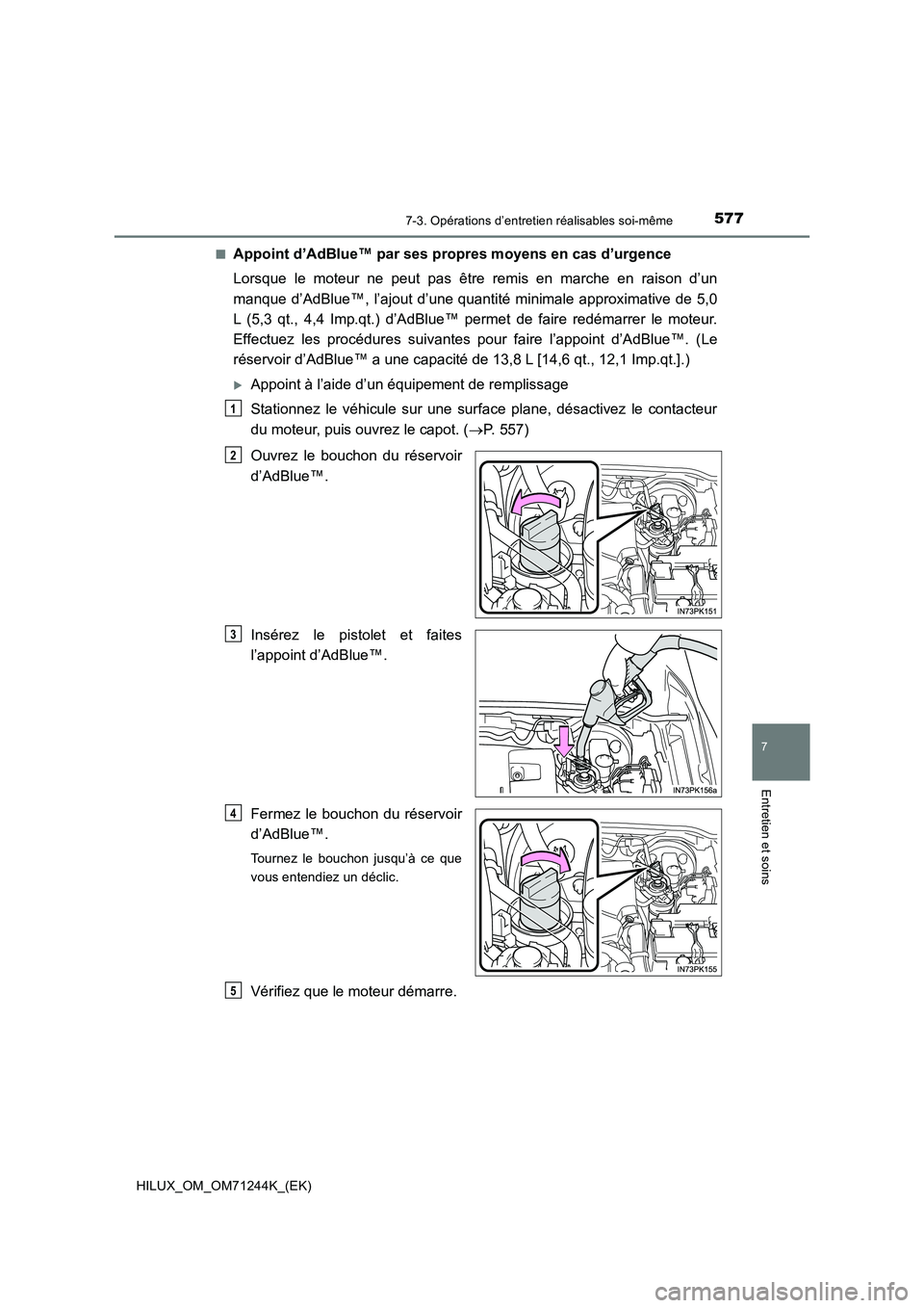 TOYOTA HILUX 2017 Notices Demploi (in French) 5777-3. Opérations d’entretien réalisables soi-même
HILUX_OM_OM71244K_(EK)
7
Entretien et soins
■Appoint d’AdBlue™ par ses propres moyens en cas d’urgence
Lorsque le moteur ne peut pas TOYOTA HILUX 2017 Notices Demploi (in French) 5777-3. Opérations d’entretien réalisables soi-même
HILUX_OM_OM71244K_(EK)
7
Entretien et soins
■Appoint d’AdBlue™ par ses propres moyens en cas d’urgence
Lorsque le moteur ne peut pas