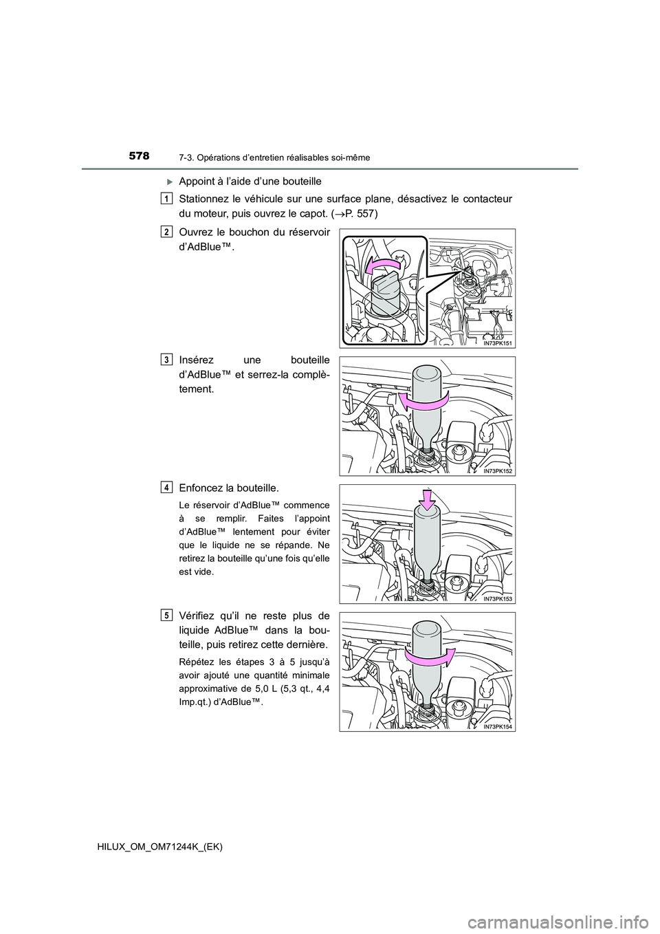 TOYOTA HILUX 2017 Notices Demploi (in French) 5787-3. Opérations d’entretien réalisables soi-même
HILUX_OM_OM71244K_(EK)
Appoint à l’aide d’une bouteille
Stationnez le véhicule sur une surface plane, désactivez le contacteur
du m TOYOTA HILUX 2017 Notices Demploi (in French) 5787-3. Opérations d’entretien réalisables soi-même
HILUX_OM_OM71244K_(EK)
Appoint à l’aide d’une bouteille
Stationnez le véhicule sur une surface plane, désactivez le contacteur
du m