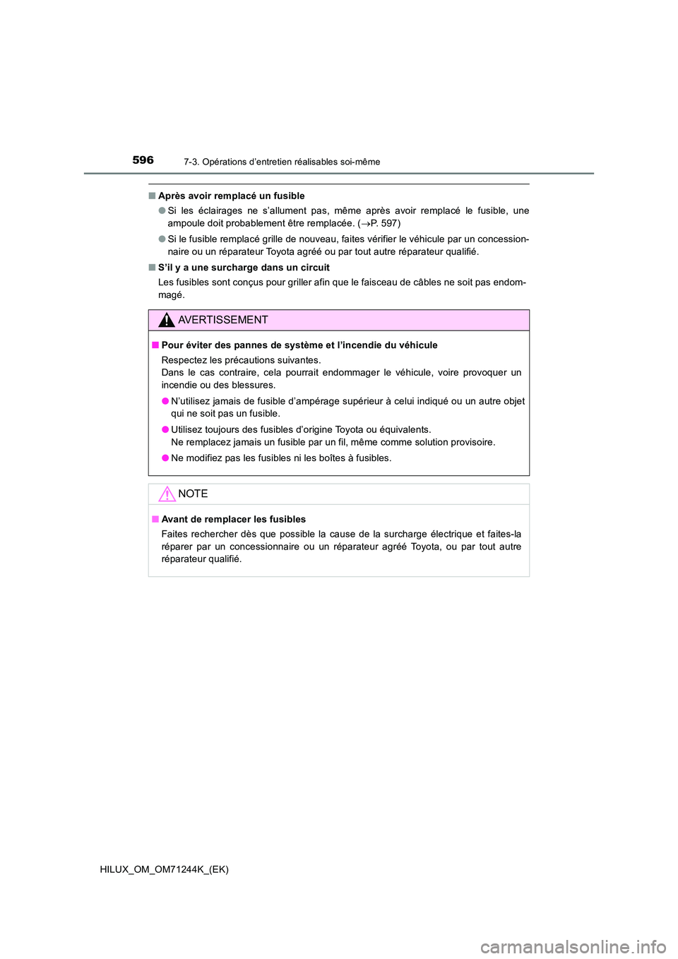 TOYOTA HILUX 2017 Notices Demploi (in French) 5967-3. Opérations d’entretien réalisables soi-même
HILUX_OM_OM71244K_(EK)
■Après avoir remplacé un fusible
● Si les éclairages ne s’allument pas, même après avoir remplacé le fusibl TOYOTA HILUX 2017 Notices Demploi (in French) 5967-3. Opérations d’entretien réalisables soi-même
HILUX_OM_OM71244K_(EK)
■Après avoir remplacé un fusible
● Si les éclairages ne s’allument pas, même après avoir remplacé le fusibl