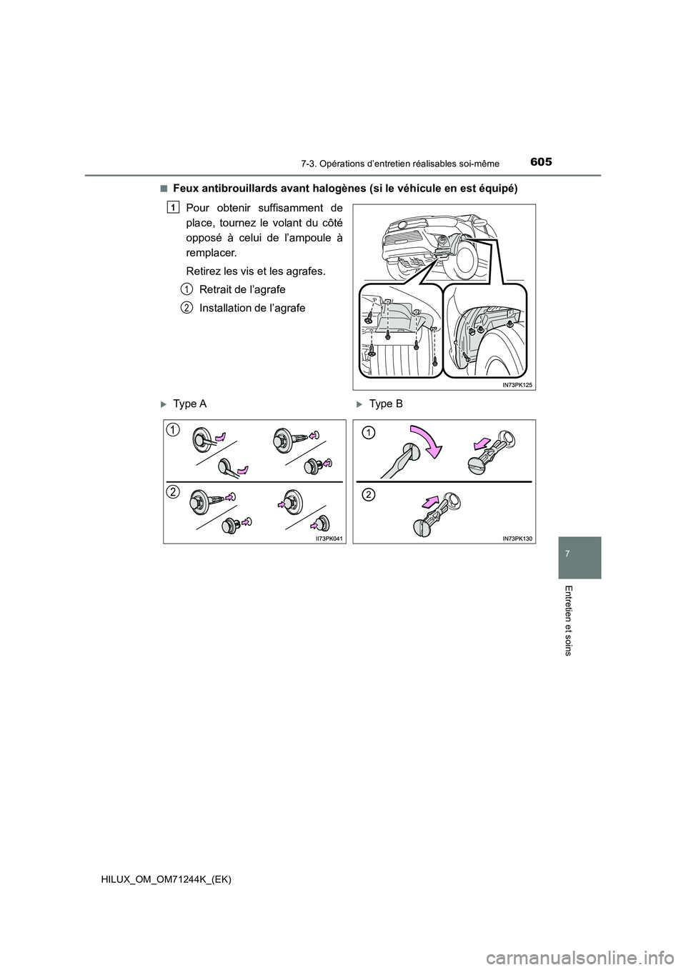 TOYOTA HILUX 2017  Notices Demploi (in French) 6057-3. Opérations d’entretien réalisables soi-même
HILUX_OM_OM71244K_(EK)
7
Entretien et soins
■Feux antibrouillards avant halogènes (si le véhicule en est équipé)
Pour obtenir suffisammen