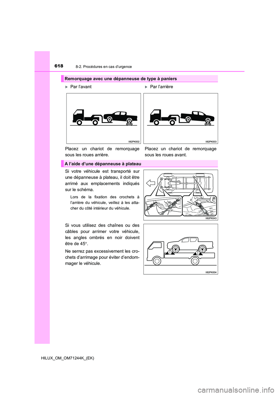 TOYOTA HILUX 2017 Notices Demploi (in French) 6188-2. Procédures en cas d’urgence
HILUX_OM_OM71244K_(EK)
Si votre véhicule est transporté sur
une dépanneuse à plateau, il doit être
arrimé aux emplacements indiqués
sur le schéma.
Lo TOYOTA HILUX 2017 Notices Demploi (in French) 6188-2. Procédures en cas d’urgence
HILUX_OM_OM71244K_(EK)
Si votre véhicule est transporté sur
une dépanneuse à plateau, il doit être
arrimé aux emplacements indiqués
sur le schéma.
Lo