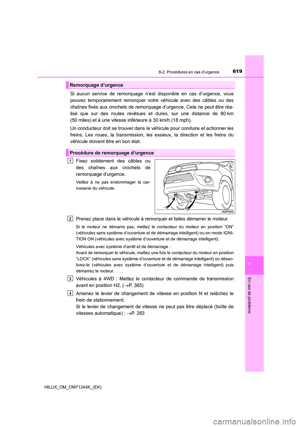 TOYOTA HILUX 2017 Notices Demploi (in French) 6198-2. Procédures en cas d’urgence
HILUX_OM_OM71244K_(EK)
8
En cas de problème
Si aucun service de remorquage n’est disponible en cas d’urgence, vous
pouvez temporairement remorquer votre v TOYOTA HILUX 2017 Notices Demploi (in French) 6198-2. Procédures en cas d’urgence
HILUX_OM_OM71244K_(EK)
8
En cas de problème
Si aucun service de remorquage n’est disponible en cas d’urgence, vous
pouvez temporairement remorquer votre v