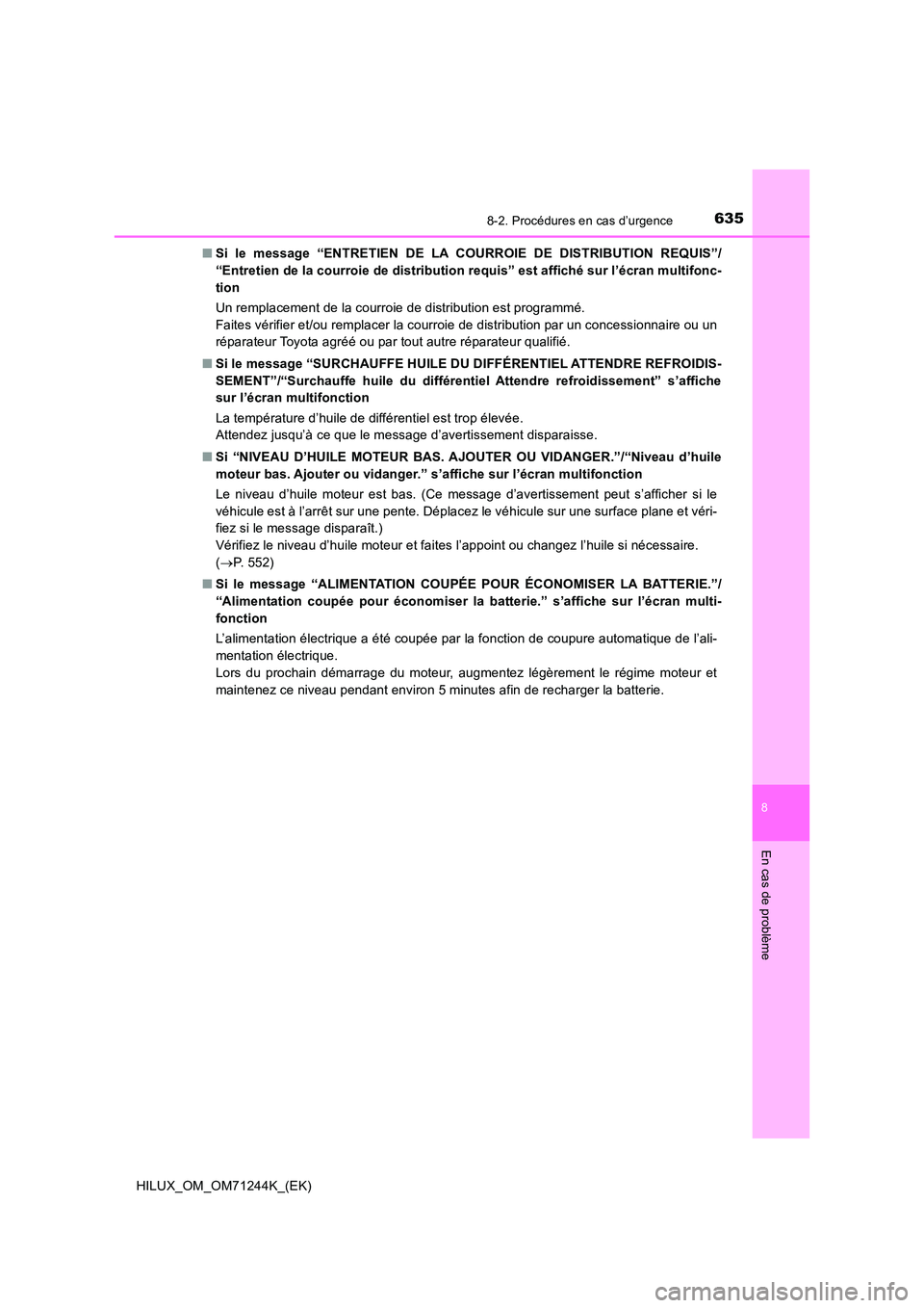 TOYOTA HILUX 2017 Notices Demploi (in French) 6358-2. Procédures en cas d’urgence
HILUX_OM_OM71244K_(EK)
8
En cas de problème
■Si le message “ENTRETIEN DE LA COURROIE DE DISTRIBUTION REQUIS”/
“Entretien de la courroie de distribution TOYOTA HILUX 2017 Notices Demploi (in French) 6358-2. Procédures en cas d’urgence
HILUX_OM_OM71244K_(EK)
8
En cas de problème
■Si le message “ENTRETIEN DE LA COURROIE DE DISTRIBUTION REQUIS”/
“Entretien de la courroie de distribution