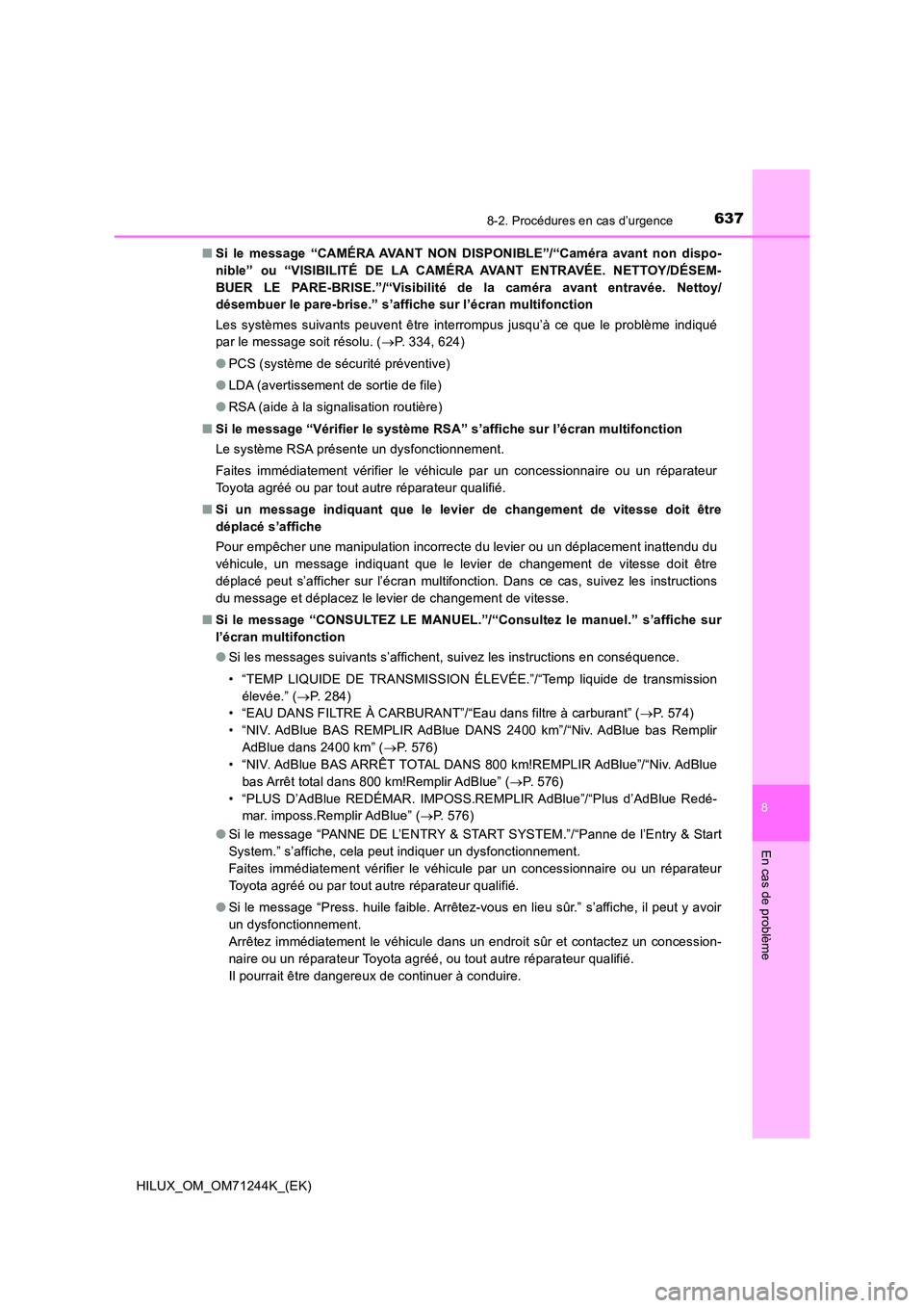 TOYOTA HILUX 2017 Notices Demploi (in French) 6378-2. Procédures en cas d’urgence
HILUX_OM_OM71244K_(EK)
8
En cas de problème
■Si le message “CAMÉRA AVANT NON DISPONIBLE”/“Caméra avant non dispo-
nible” ou “VISIBILITÉ DE LA CA TOYOTA HILUX 2017 Notices Demploi (in French) 6378-2. Procédures en cas d’urgence
HILUX_OM_OM71244K_(EK)
8
En cas de problème
■Si le message “CAMÉRA AVANT NON DISPONIBLE”/“Caméra avant non dispo-
nible” ou “VISIBILITÉ DE LA CA