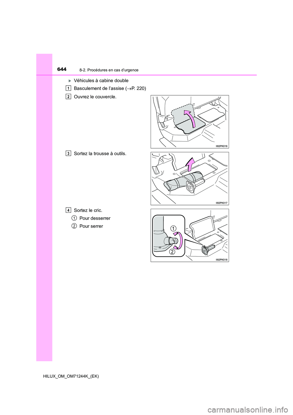 TOYOTA HILUX 2017 Notices Demploi (in French) 6448-2. Procédures en cas d’urgence
HILUX_OM_OM71244K_(EK)
Véhicules à cabine double
Basculement de l’assise ( P. 220)
Ouvrez le couvercle.
Sortez la trousse à outils.
Sortez le cric. TOYOTA HILUX 2017 Notices Demploi (in French) 6448-2. Procédures en cas d’urgence
HILUX_OM_OM71244K_(EK)
Véhicules à cabine double
Basculement de l’assise ( P. 220)
Ouvrez le couvercle.
Sortez la trousse à outils.
Sortez le cric.