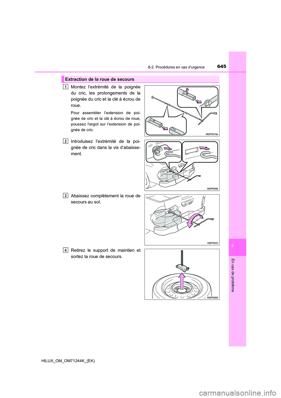 TOYOTA HILUX 2017 Notices Demploi (in French) 6458-2. Procédures en cas d’urgence
HILUX_OM_OM71244K_(EK)
8
En cas de problème
Montez l’extrémité de la poignée
du cric, les prolongements de la
poignée du cric et la clé à écrou de
ro TOYOTA HILUX 2017 Notices Demploi (in French) 6458-2. Procédures en cas d’urgence
HILUX_OM_OM71244K_(EK)
8
En cas de problème
Montez l’extrémité de la poignée
du cric, les prolongements de la
poignée du cric et la clé à écrou de
ro