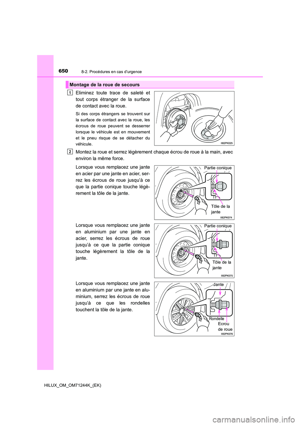 TOYOTA HILUX 2017 Notices Demploi (in French) 6508-2. Procédures en cas d’urgence
HILUX_OM_OM71244K_(EK)
Eliminez toute trace de saleté et
tout corps étranger de la surface
de contact avec la roue.
Si des corps étrangers se trouvent sur
l TOYOTA HILUX 2017 Notices Demploi (in French) 6508-2. Procédures en cas d’urgence
HILUX_OM_OM71244K_(EK)
Eliminez toute trace de saleté et
tout corps étranger de la surface
de contact avec la roue.
Si des corps étrangers se trouvent sur
l