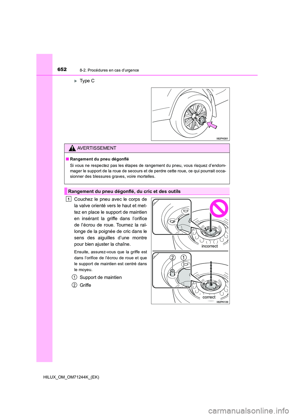 TOYOTA HILUX 2017  Notices Demploi (in French) 6528-2. Procédures en cas d’urgence
HILUX_OM_OM71244K_(EK)
Type C 
Couchez le pneu avec le corps de 
la valve orienté vers le haut et met- 
tez en place le support de maintien 
en insérant la 