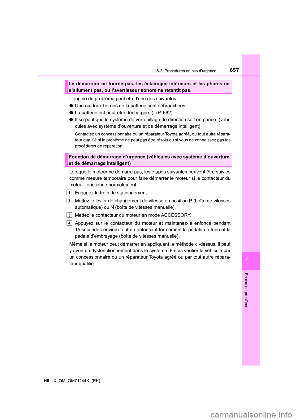 TOYOTA HILUX 2017  Notices Demploi (in French) 6578-2. Procédures en cas d’urgence
HILUX_OM_OM71244K_(EK)
8
En cas de problème
L’origine du problème peut être l’une des suivantes : 
● Une ou deux bornes de la batterie sont débranchée