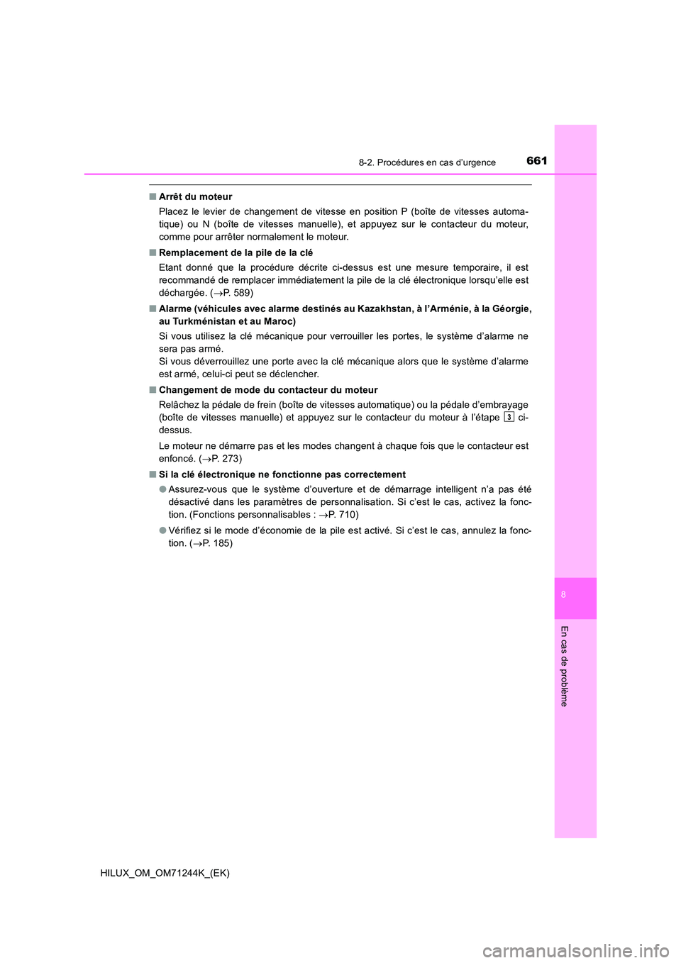 TOYOTA HILUX 2017 Notices Demploi (in French) 6618-2. Procédures en cas d’urgence
HILUX_OM_OM71244K_(EK)
8
En cas de problème
■Arrêt du moteur
Placez le levier de changement de vitesse en position P (boîte de vitesses automa-
tique) ou TOYOTA HILUX 2017 Notices Demploi (in French) 6618-2. Procédures en cas d’urgence
HILUX_OM_OM71244K_(EK)
8
En cas de problème
■Arrêt du moteur
Placez le levier de changement de vitesse en position P (boîte de vitesses automa-
tique) ou