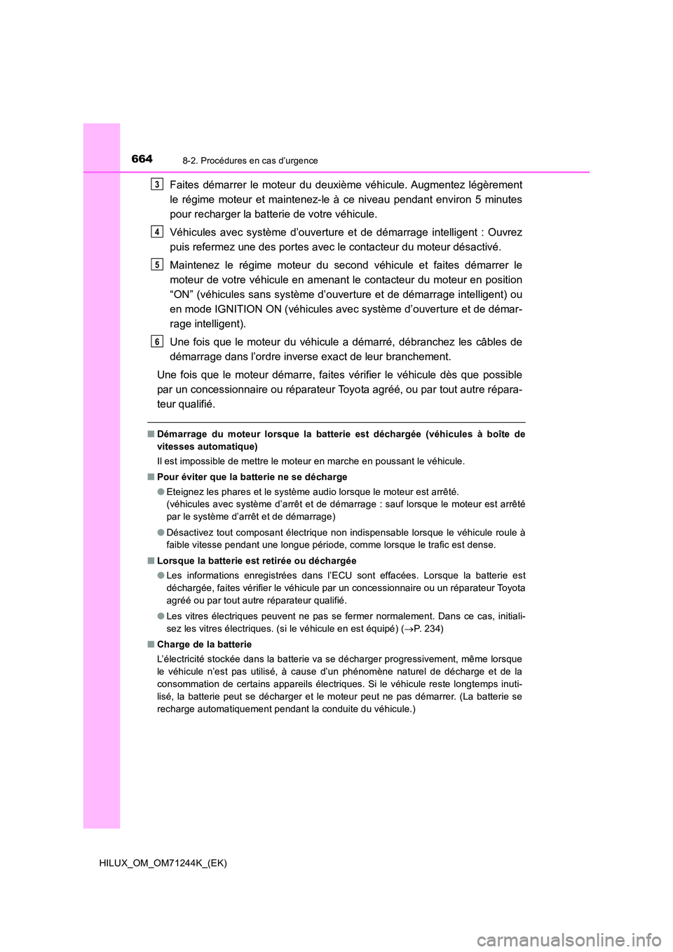 TOYOTA HILUX 2017 Notices Demploi (in French) 6648-2. Procédures en cas d’urgence
HILUX_OM_OM71244K_(EK)
Faites démarrer le moteur du deuxième véhicule. Augmentez légèrement
le régime moteur et maintenez-le à ce niveau pendant environ TOYOTA HILUX 2017 Notices Demploi (in French) 6648-2. Procédures en cas d’urgence
HILUX_OM_OM71244K_(EK)
Faites démarrer le moteur du deuxième véhicule. Augmentez légèrement
le régime moteur et maintenez-le à ce niveau pendant environ