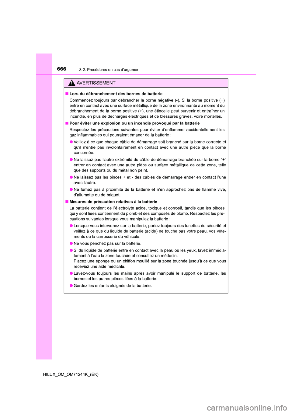 TOYOTA HILUX 2017 Notices Demploi (in French) 6668-2. Procédures en cas d’urgence
HILUX_OM_OM71244K_(EK)
AVERTISSEMENT
■Lors du débranchement des bornes de batterie
Commencez toujours par débrancher la borne négative (-). Si la borne pos TOYOTA HILUX 2017 Notices Demploi (in French) 6668-2. Procédures en cas d’urgence
HILUX_OM_OM71244K_(EK)
AVERTISSEMENT
■Lors du débranchement des bornes de batterie
Commencez toujours par débrancher la borne négative (-). Si la borne pos