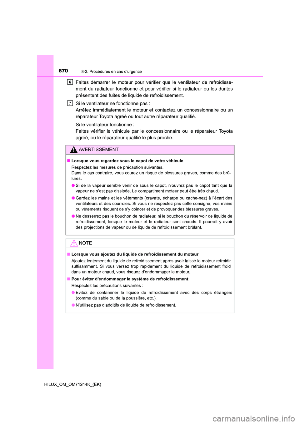 TOYOTA HILUX 2017 Notices Demploi (in French) 6708-2. Procédures en cas d’urgence
HILUX_OM_OM71244K_(EK)
Faites démarrer le moteur pour vérifier que le ventilateur de refroidisse-
ment du radiateur fonctionne et pour vé rifier si le radiat TOYOTA HILUX 2017 Notices Demploi (in French) 6708-2. Procédures en cas d’urgence
HILUX_OM_OM71244K_(EK)
Faites démarrer le moteur pour vérifier que le ventilateur de refroidisse-
ment du radiateur fonctionne et pour vé rifier si le radiat