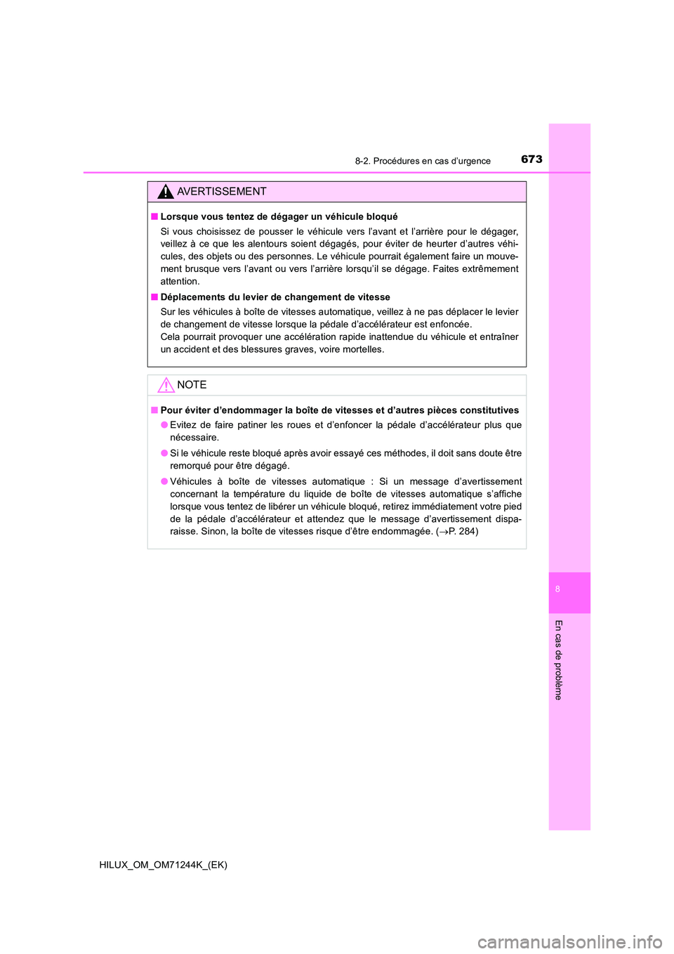 TOYOTA HILUX 2017 Notices Demploi (in French) 6738-2. Procédures en cas d’urgence
HILUX_OM_OM71244K_(EK)
8
En cas de problème
AVERTISSEMENT
■Lorsque vous tentez de dégager un véhicule bloqué
Si vous choisissez de pousser le véhicule ve TOYOTA HILUX 2017 Notices Demploi (in French) 6738-2. Procédures en cas d’urgence
HILUX_OM_OM71244K_(EK)
8
En cas de problème
AVERTISSEMENT
■Lorsque vous tentez de dégager un véhicule bloqué
Si vous choisissez de pousser le véhicule ve