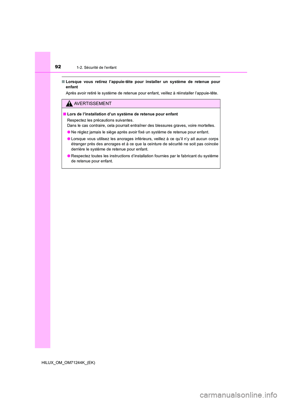TOYOTA HILUX 2017  Notices Demploi (in French) 921-2. Sécurité de l’enfant
HILUX_OM_OM71244K_(EK)
■Lorsque vous retirez l’appuie-tête pour installer un système de retenue pour 
enfant 
Après avoir retiré le système de retenue pour enf