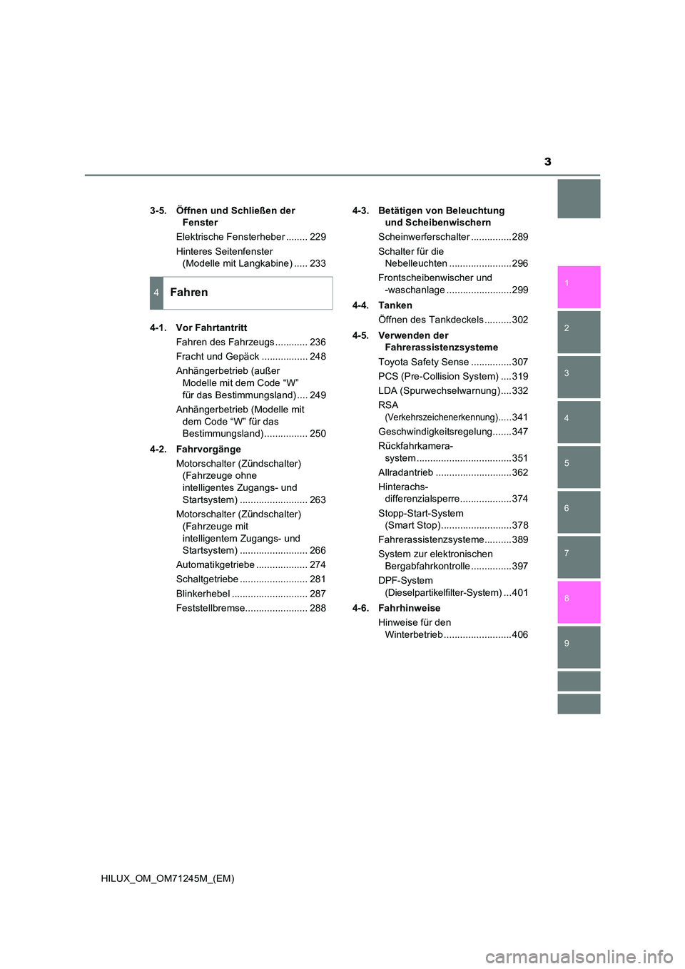 TOYOTA HILUX 2017  Betriebsanleitungen (in German) 3
1 
9 
8 
6 
5
4
3
2
HILUX_OM_OM71245M_(EM)
7
3-5. Öffnen und Schließen der  
Fenster 
Elektrische Fensterheber ........ 229 
Hinteres Seitenfenster  
(Modelle mit Langkabine) ..... 233 
4-1. Vor F