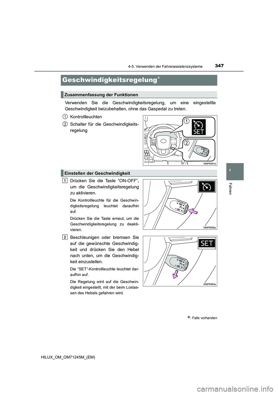 TOYOTA HILUX 2017 Betriebsanleitungen (in German) 347
4
4-5. Verwenden der Fahrerassistenzsysteme
Fahren
HILUX_OM_OM71245M_(EM)
Geschwindigkeitsregelung
Verwenden Sie die Geschwindigkeitsregelung, um eine eingestellte
Geschwindigkeit beizubehalte TOYOTA HILUX 2017 Betriebsanleitungen (in German) 347
4
4-5. Verwenden der Fahrerassistenzsysteme
Fahren
HILUX_OM_OM71245M_(EM)
Geschwindigkeitsregelung
Verwenden Sie die Geschwindigkeitsregelung, um eine eingestellte
Geschwindigkeit beizubehalte
