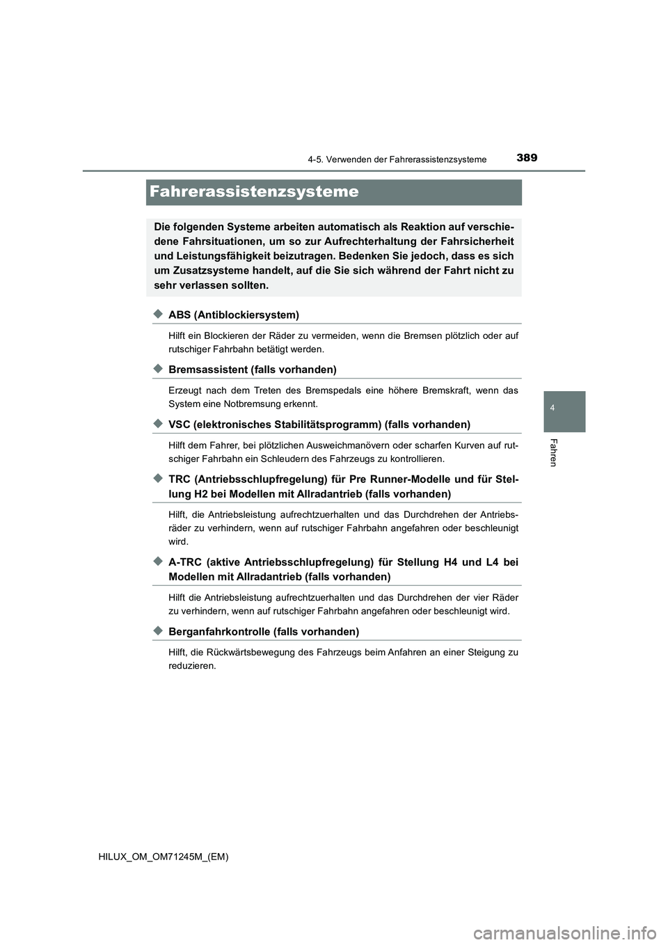 TOYOTA HILUX 2017  Betriebsanleitungen (in German) 389
4
4-5. Verwenden der Fahrerassistenzsysteme
Fahren
HILUX_OM_OM71245M_(EM)
Fahrerassistenzsysteme
◆ABS (Antiblockiersystem)
Hilft ein Blockieren der Räder zu vermeiden, wenn die Bremsen plötzli