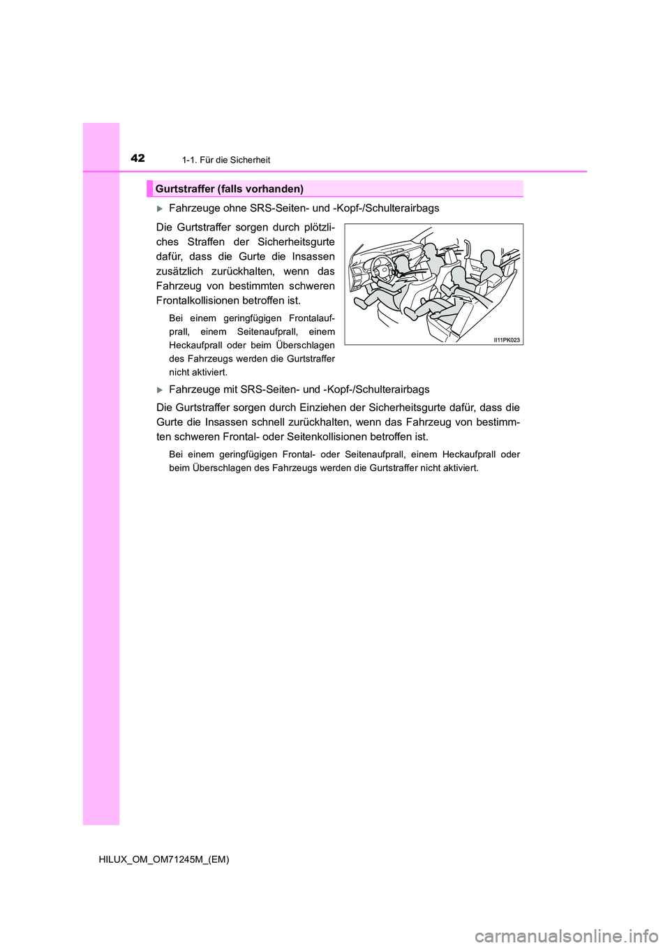TOYOTA HILUX 2017 Betriebsanleitungen (in German) 421-1. Für die Sicherheit
HILUX_OM_OM71245M_(EM)
Fahrzeuge ohne SRS-Seiten- und -Kopf-/Schulterairbags
Die Gurtstraffer sorgen durch plötzli-
ches Straffen der Sicherheitsgurte
dafür, dass die TOYOTA HILUX 2017 Betriebsanleitungen (in German) 421-1. Für die Sicherheit
HILUX_OM_OM71245M_(EM)
Fahrzeuge ohne SRS-Seiten- und -Kopf-/Schulterairbags
Die Gurtstraffer sorgen durch plötzli-
ches Straffen der Sicherheitsgurte
dafür, dass die