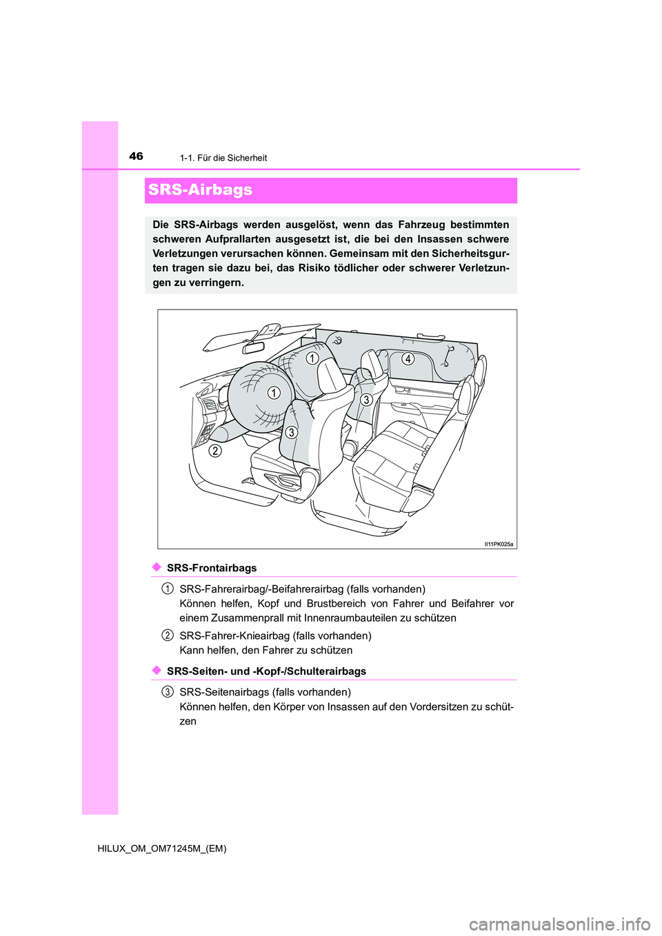 TOYOTA HILUX 2017 Betriebsanleitungen (in German) 461-1. Für die Sicherheit
HILUX_OM_OM71245M_(EM)
SRS-Airbags
◆SRS-Frontairbags
SRS-Fahrerairbag/-Beifahrerairbag (falls vorhanden)
Können helfen, Kopf und Brustbereich von Fahrer und Beifahrer TOYOTA HILUX 2017 Betriebsanleitungen (in German) 461-1. Für die Sicherheit
HILUX_OM_OM71245M_(EM)
SRS-Airbags
◆SRS-Frontairbags
SRS-Fahrerairbag/-Beifahrerairbag (falls vorhanden)
Können helfen, Kopf und Brustbereich von Fahrer und Beifahrer