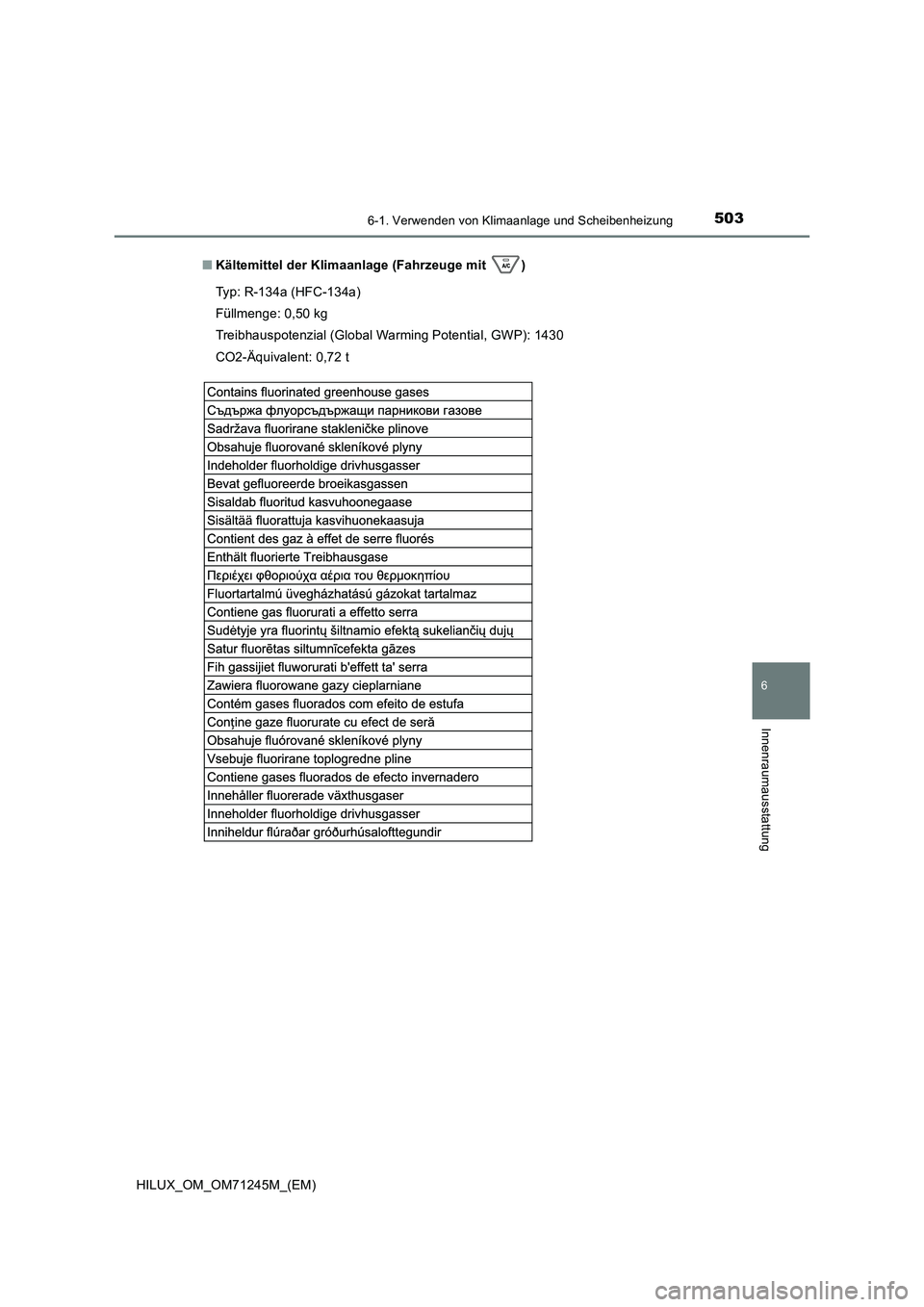 TOYOTA HILUX 2017  Betriebsanleitungen (in German) 5036-1. Verwenden von Klimaanlage und Scheibenheizung
6
Innenraumausstattung
HILUX_OM_OM71245M_(EM) 
■ Kältemittel der Klimaanlage (Fahrzeuge mit  ) 
Typ: R-134a (HFC-134a) 
Füllmenge: 0,50 kg 
Tr