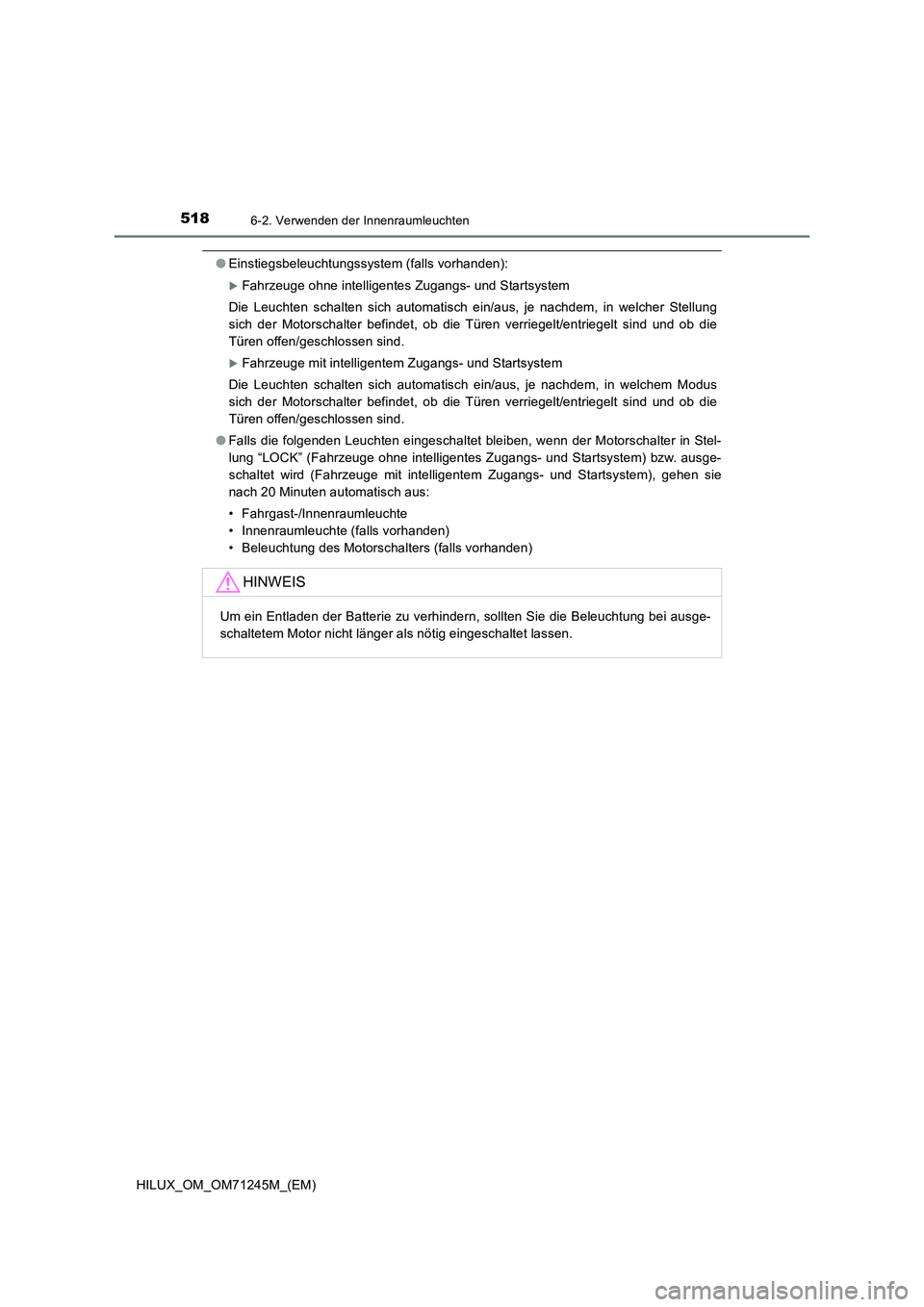 TOYOTA HILUX 2017  Betriebsanleitungen (in German) 5186-2. Verwenden der Innenraumleuchten
HILUX_OM_OM71245M_(EM)
●Einstiegsbeleuchtungssystem (falls vorhanden):
Fahrzeuge ohne intelligentes Zugangs- und Startsystem
Die Leuchten schalten sich aut