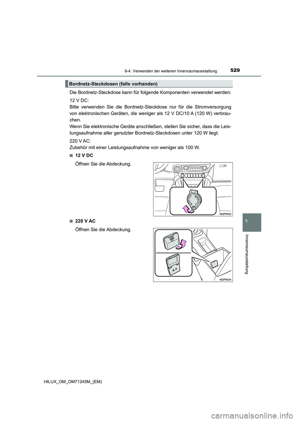TOYOTA HILUX 2017  Betriebsanleitungen (in German) 5296-4. Verwenden der weiteren Innenraumausstattung
HILUX_OM_OM71245M_(EM)
6
Innenraumausstattung
Die Bordnetz-Steckdose kann für folgende Komponenten verwendet werden:
12 V DC:
Bitte verwenden Sie d