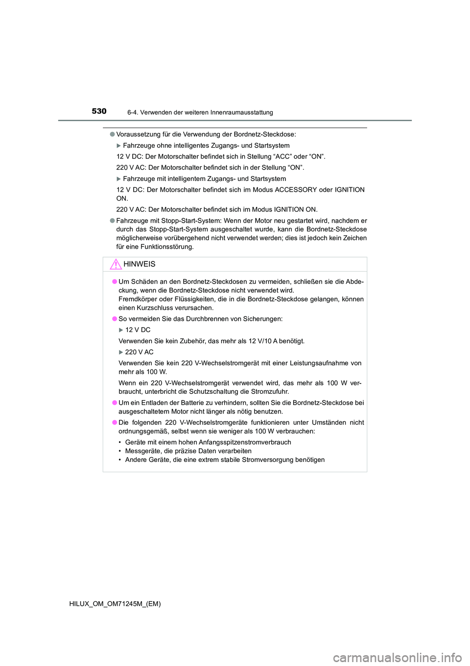 TOYOTA HILUX 2017  Betriebsanleitungen (in German) 5306-4. Verwenden der weiteren Innenraumausstattung
HILUX_OM_OM71245M_(EM)
●Voraussetzung für die Verwendung der Bordnetz-Steckdose:
Fahrzeuge ohne intelligentes Zugangs- und Startsystem 
12 V D