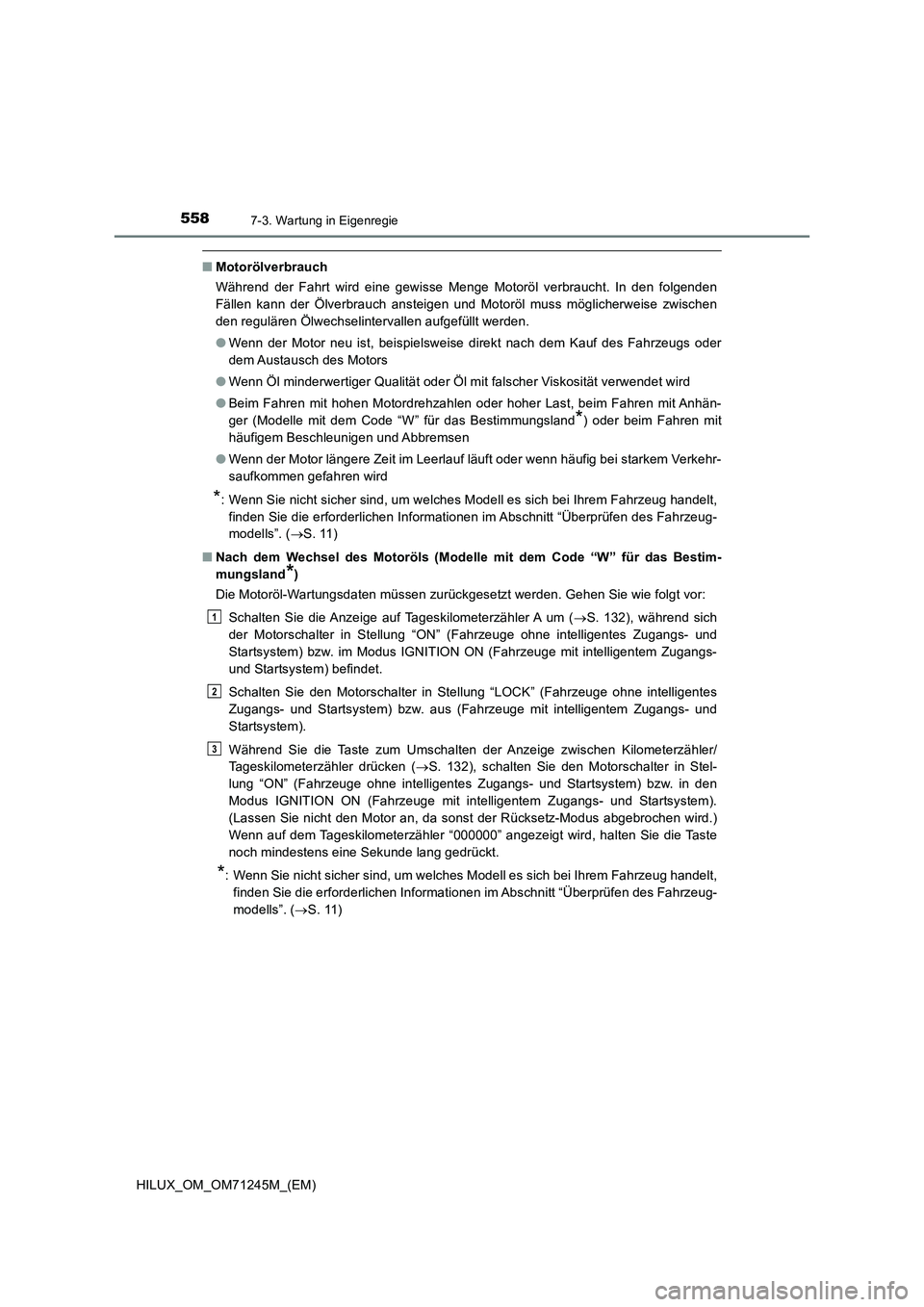 TOYOTA HILUX 2017 Betriebsanleitungen (in German) 5587-3. Wartung in Eigenregie
HILUX_OM_OM71245M_(EM)
■Motorölverbrauch
Während der Fahrt wird eine gewisse Menge Motoröl verbraucht. In den folgenden
Fällen kann der Ölverbrauch ansteigen und M TOYOTA HILUX 2017 Betriebsanleitungen (in German) 5587-3. Wartung in Eigenregie
HILUX_OM_OM71245M_(EM)
■Motorölverbrauch
Während der Fahrt wird eine gewisse Menge Motoröl verbraucht. In den folgenden
Fällen kann der Ölverbrauch ansteigen und M