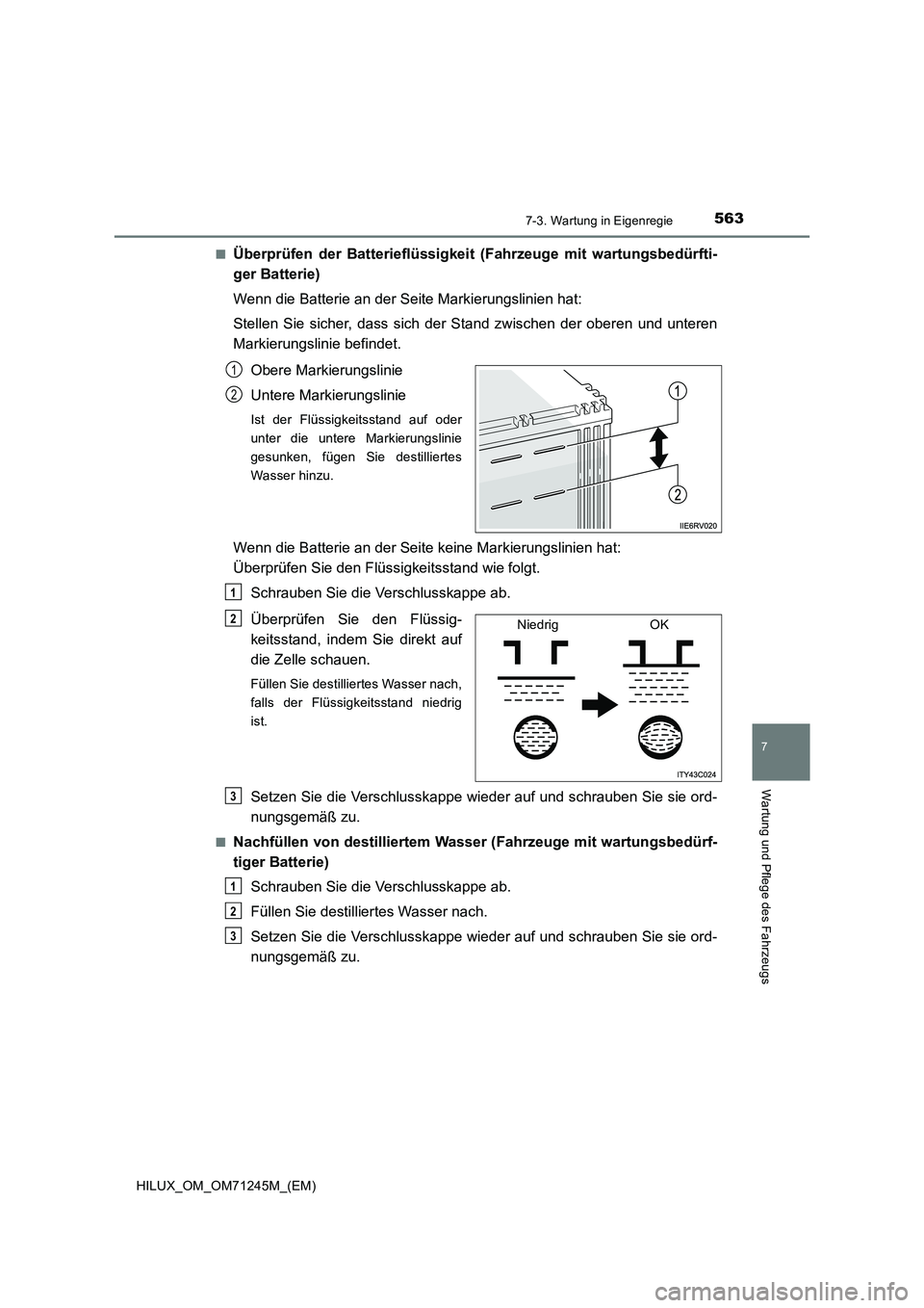 TOYOTA HILUX 2017 Betriebsanleitungen (in German) 5637-3. Wartung in Eigenregie
HILUX_OM_OM71245M_(EM)
7
Wartung und Pflege des Fahrzeugs
■Überprüfen der Batterieflüssigkeit (Fahrzeuge mit wartungsbedürfti-
ger Batterie)
Wenn die Batterie an de TOYOTA HILUX 2017 Betriebsanleitungen (in German) 5637-3. Wartung in Eigenregie
HILUX_OM_OM71245M_(EM)
7
Wartung und Pflege des Fahrzeugs
■Überprüfen der Batterieflüssigkeit (Fahrzeuge mit wartungsbedürfti-
ger Batterie)
Wenn die Batterie an de