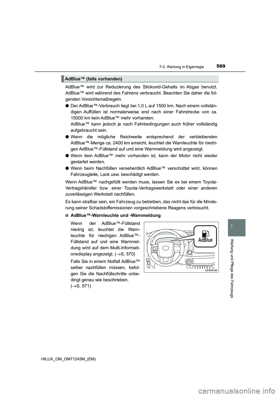 TOYOTA HILUX 2017 Betriebsanleitungen (in German) 5697-3. Wartung in Eigenregie
HILUX_OM_OM71245M_(EM)
7
Wartung und Pflege des Fahrzeugs
AdBlue™ wird zur Reduzierung des Stickoxid-Gehalts im Abgas benutzt.
AdBlue™ wird während des Fahrens verbr TOYOTA HILUX 2017 Betriebsanleitungen (in German) 5697-3. Wartung in Eigenregie
HILUX_OM_OM71245M_(EM)
7
Wartung und Pflege des Fahrzeugs
AdBlue™ wird zur Reduzierung des Stickoxid-Gehalts im Abgas benutzt.
AdBlue™ wird während des Fahrens verbr