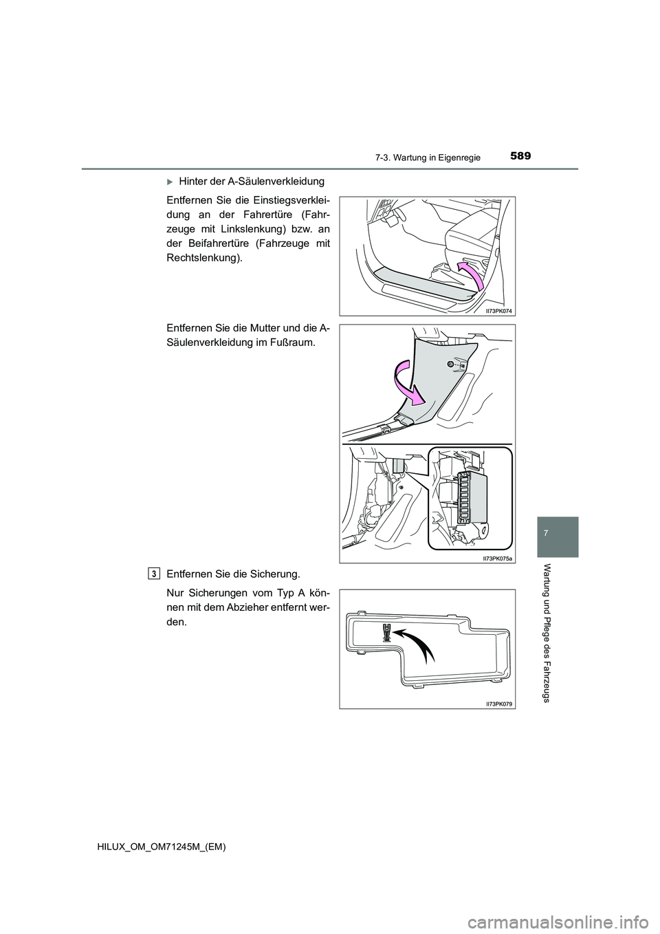TOYOTA HILUX 2017  Betriebsanleitungen (in German) 5897-3. Wartung in Eigenregie
HILUX_OM_OM71245M_(EM)
7
Wartung und Pflege des Fahrzeugs
Hinter der A-Säulenverkleidung
Entfernen Sie die Einstiegsverklei-
dung an der Fahrertüre (Fahr-
zeuge mit 
