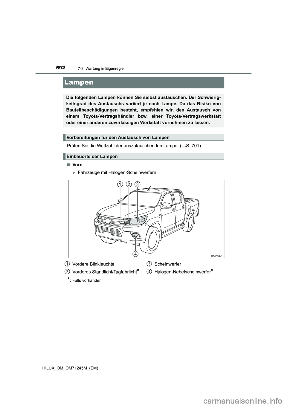 TOYOTA HILUX 2017  Betriebsanleitungen (in German) 5927-3. Wartung in Eigenregie
HILUX_OM_OM71245M_(EM)
Lampen
Prüfen Sie die Wattzahl der auszutauschenden Lampe. (S. 701)
■Vo r n
Fahrzeuge mit Halogen-Scheinwerfern
*: Falls vorhanden
Die fol