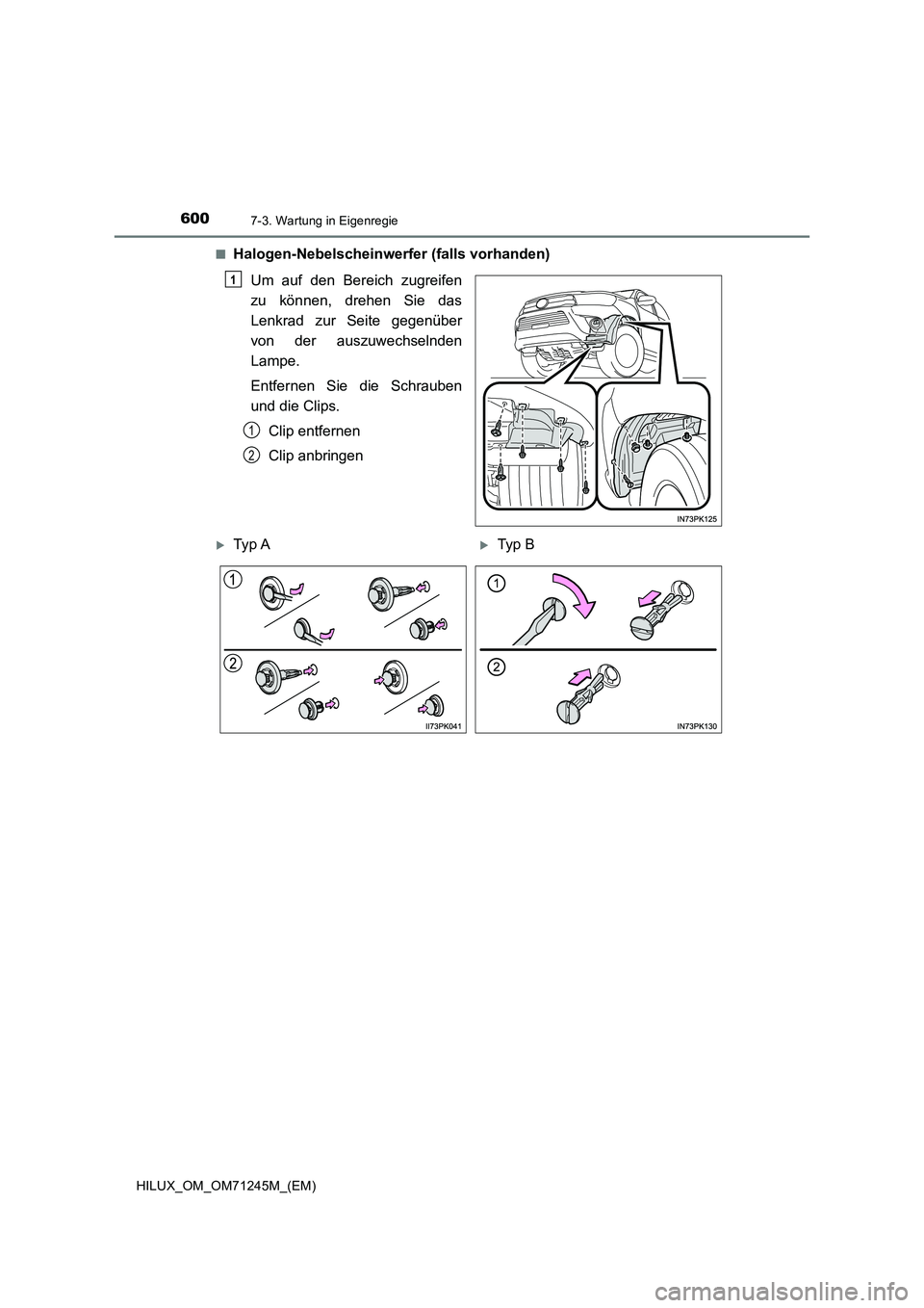 TOYOTA HILUX 2017  Betriebsanleitungen (in German) 6007-3. Wartung in Eigenregie
HILUX_OM_OM71245M_(EM)■
Halogen-Nebelscheinwerfer (falls vorhanden)
Um auf den Bereich zugreifen
zu können, drehen Sie das
Lenkrad zur Seite gegenüber
von der auszuwe
