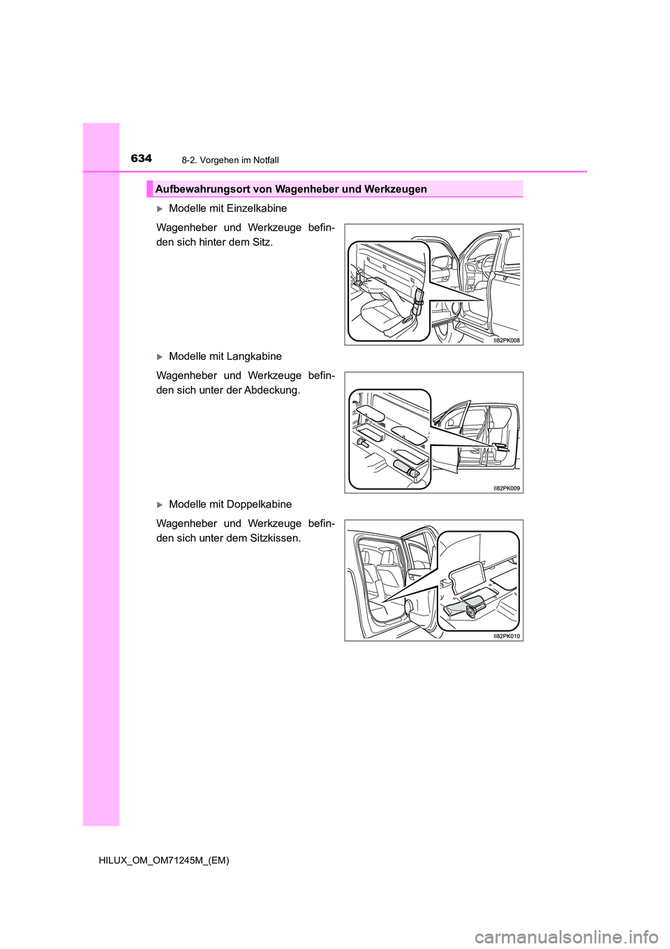 TOYOTA HILUX 2017  Betriebsanleitungen (in German) 6348-2. Vorgehen im Notfall
HILUX_OM_OM71245M_(EM)
Modelle mit Einzelkabine 
Wagenheber und Werkzeuge befin- 
den sich hinter dem Sitz.
Modelle mit Langkabine 
Wagenheber und Werkzeuge befin- 
d