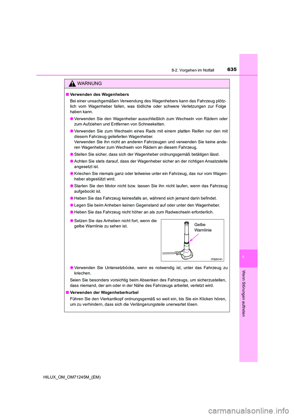 TOYOTA HILUX 2017  Betriebsanleitungen (in German) 6358-2. Vorgehen im Notfall
HILUX_OM_OM71245M_(EM)
8
Wenn Störungen auftreten
WARNUNG
■Verwenden des Wagenhebers 
Bei einer unsachgemäßen Verwendung des Wagenhebers kann das Fahrzeug plötz- 
lic