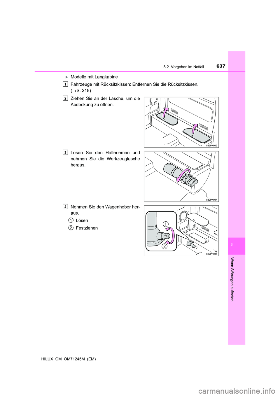 TOYOTA HILUX 2017  Betriebsanleitungen (in German) 6378-2. Vorgehen im Notfall
HILUX_OM_OM71245M_(EM)
8
Wenn Störungen auftreten
Modelle mit Langkabine 
Fahrzeuge mit Rücksitzkissen: Entfernen Sie die Rücksitzkissen.  
( S. 218) 
Ziehen Si
