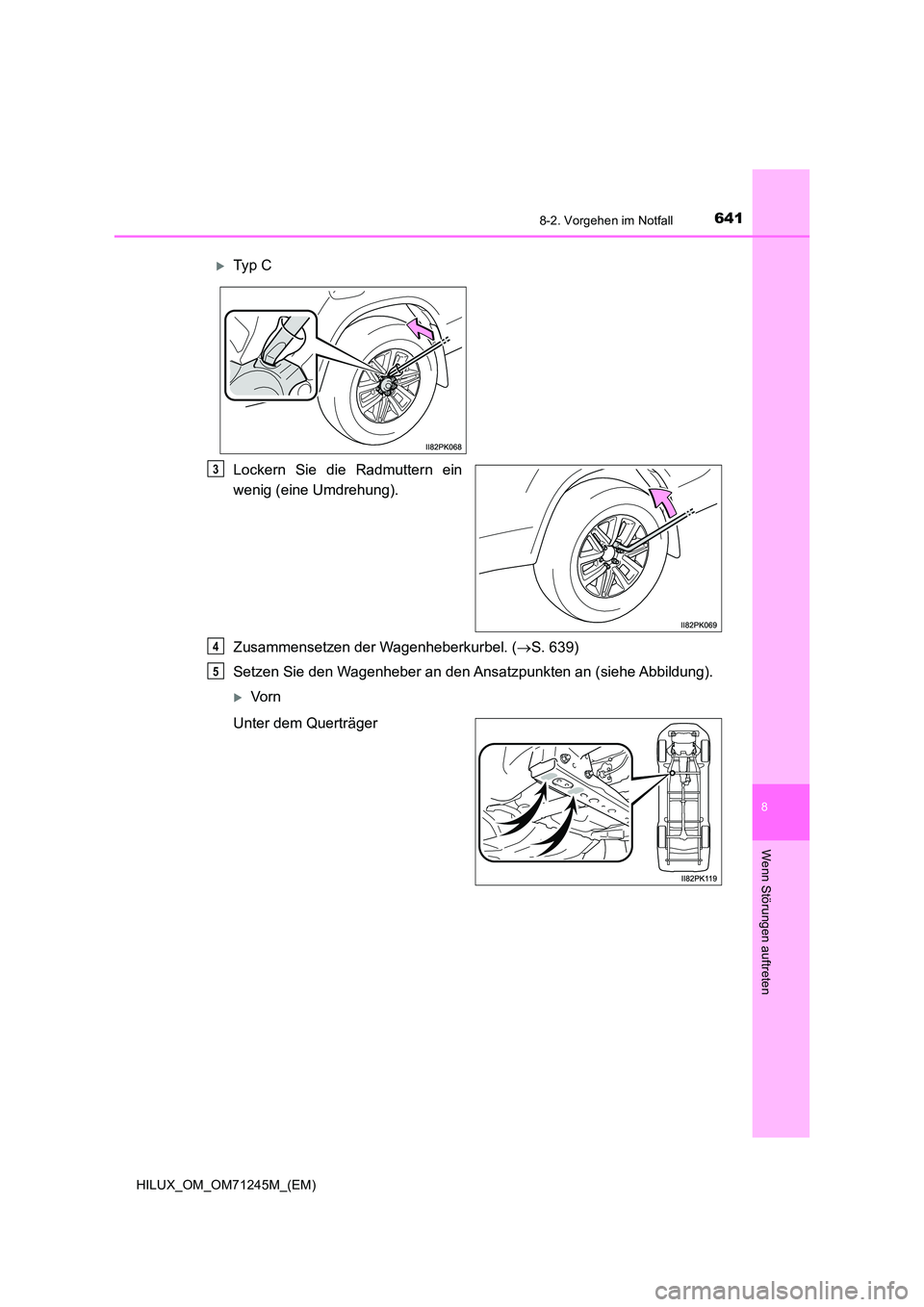 TOYOTA HILUX 2017  Betriebsanleitungen (in German) 6418-2. Vorgehen im Notfall
HILUX_OM_OM71245M_(EM)
8
Wenn Störungen auftreten
Lockern Sie die Radmuttern ein 
wenig (eine Umdrehung). 
Zusammensetzen der Wagenheberkurbel. ( S. 639) 
Setzen Sie de