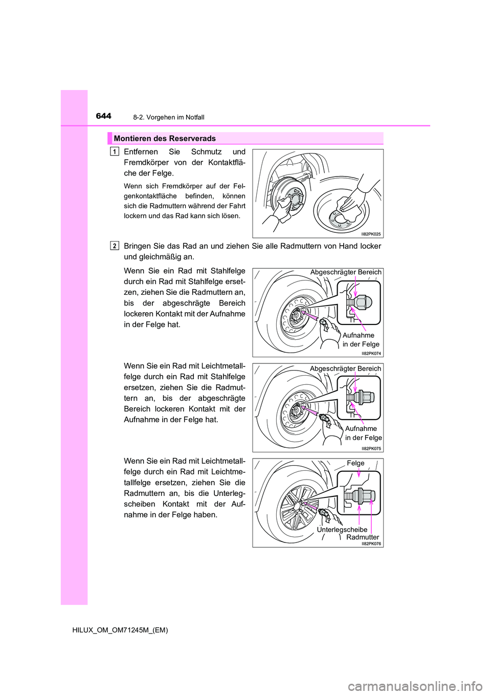 TOYOTA HILUX 2017  Betriebsanleitungen (in German) 6448-2. Vorgehen im Notfall
HILUX_OM_OM71245M_(EM)
Entfernen Sie Schmutz und 
Fremdkörper von der Kontaktflä-
che der Felge.
Wenn sich Fremdkörper auf der Fel- 
genkontaktfläche befinden, können
