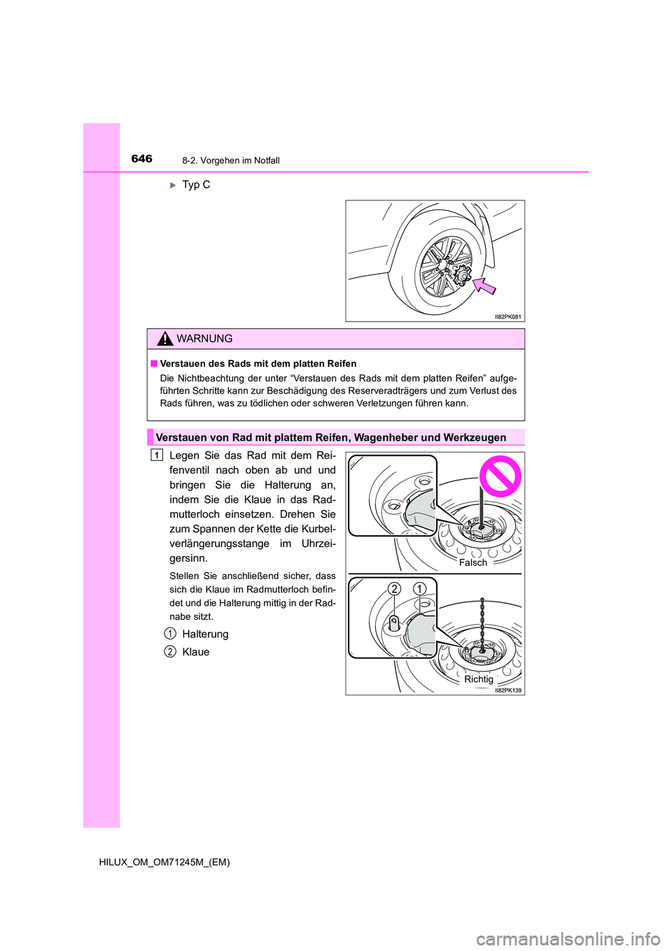 TOYOTA HILUX 2017  Betriebsanleitungen (in German) 6468-2. Vorgehen im Notfall
HILUX_OM_OM71245M_(EM)
Typ  C 
Legen Sie das Rad mit dem Rei- 
fenventil nach oben ab und und 
bringen Sie die Halterung an, 
indem Sie die Klaue in das Rad-
mutterloch 