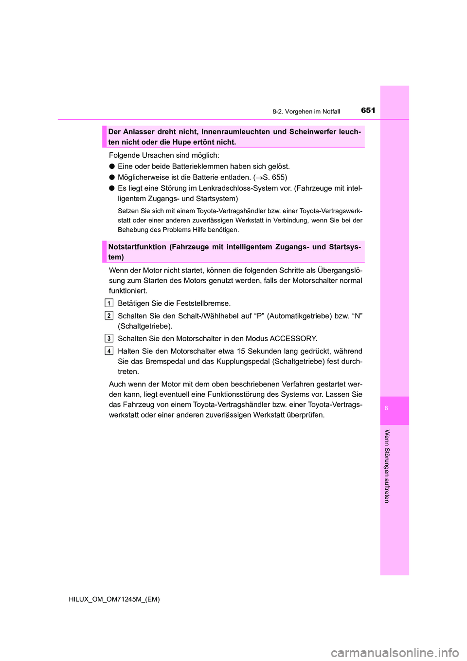 TOYOTA HILUX 2017  Betriebsanleitungen (in German) 6518-2. Vorgehen im Notfall
HILUX_OM_OM71245M_(EM)
8
Wenn Störungen auftreten
Folgende Ursachen sind möglich: 
● Eine oder beide Batterieklemmen haben sich gelöst. 
● Möglicherweise ist die Ba