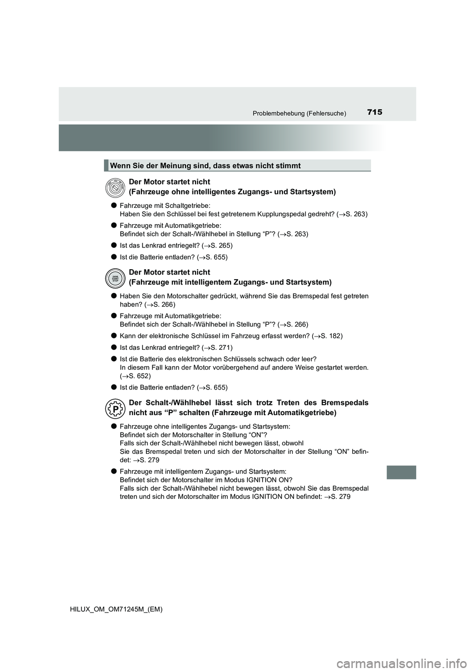 TOYOTA HILUX 2017 Betriebsanleitungen (in German) 715Problembehebung (Fehlersuche)
HILUX_OM_OM71245M_(EM)
●Fahrzeuge mit Schaltgetriebe:
Haben Sie den Schlüssel bei fest getretenem Kupplungspedal gedreht? ( S. 263)
●Fahrzeuge mit Automatikg TOYOTA HILUX 2017 Betriebsanleitungen (in German) 715Problembehebung (Fehlersuche)
HILUX_OM_OM71245M_(EM)
●Fahrzeuge mit Schaltgetriebe:
Haben Sie den Schlüssel bei fest getretenem Kupplungspedal gedreht? ( S. 263)
●Fahrzeuge mit Automatikg