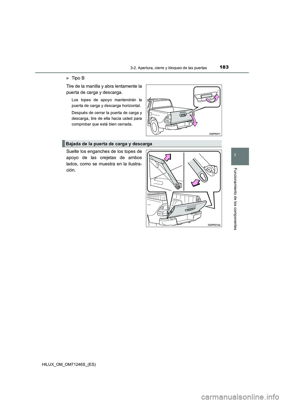 TOYOTA HILUX 2017 Manuale de Empleo (in Spanish) 1833-2. Apertura, cierre y bloqueo de las puertas
3
Funcionamiento de los componentes
HILUX_OM_OM71246S_(ES)
Tipo B
Tire de la manilla y abra lentamente la
puerta de carga y descarga.
Los topes d TOYOTA HILUX 2017 Manuale de Empleo (in Spanish) 1833-2. Apertura, cierre y bloqueo de las puertas
3
Funcionamiento de los componentes
HILUX_OM_OM71246S_(ES)
Tipo B
Tire de la manilla y abra lentamente la
puerta de carga y descarga.
Los topes d