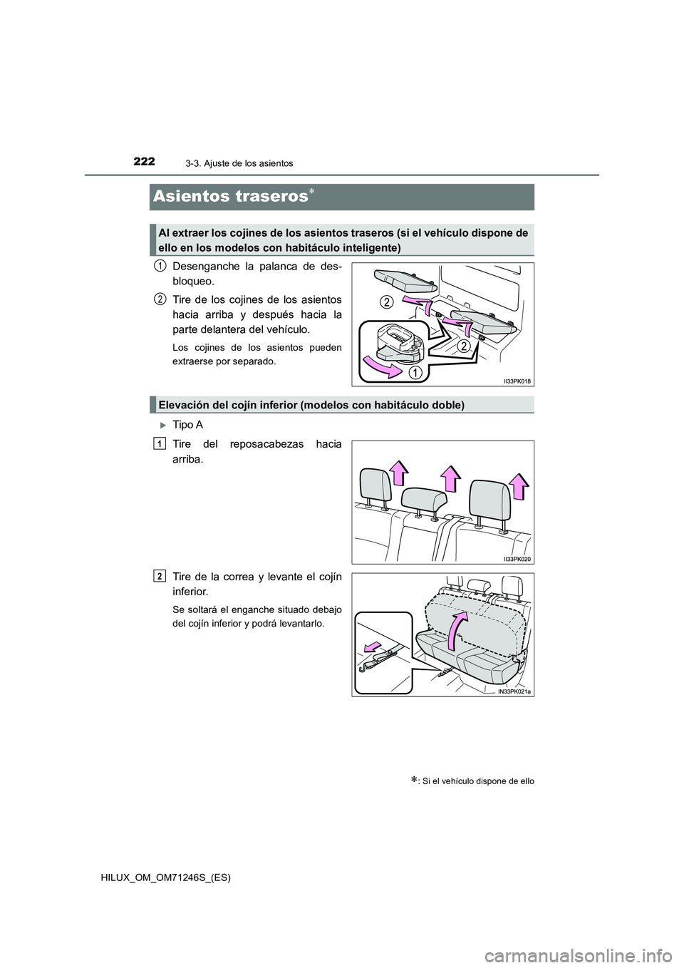 TOYOTA HILUX 2017 Manuale de Empleo (in Spanish) 2223-3. Ajuste de los asientos
HILUX_OM_OM71246S_(ES)
Asientos traseros
Desenganche la palanca de des-
bloqueo.
Tire de los cojines de los asientos
hacia arriba y después hacia la
parte delante TOYOTA HILUX 2017 Manuale de Empleo (in Spanish) 2223-3. Ajuste de los asientos
HILUX_OM_OM71246S_(ES)
Asientos traseros
Desenganche la palanca de des-
bloqueo.
Tire de los cojines de los asientos
hacia arriba y después hacia la
parte delante